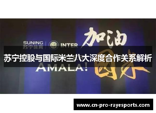 苏宁控股与国际米兰八大深度合作关系解析
