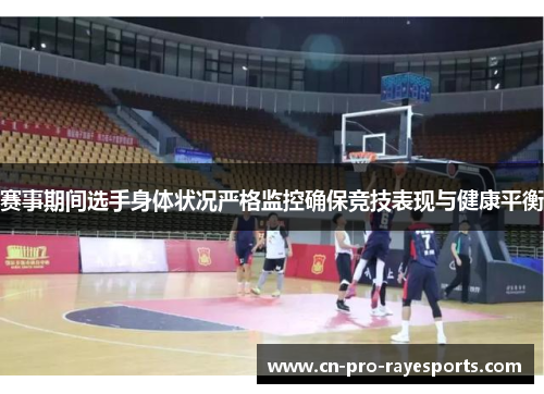 赛事期间选手身体状况严格监控确保竞技表现与健康平衡