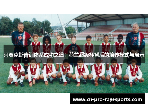 阿贾克斯青训体系成功之道：荷兰超级杯背后的培养模式与启示