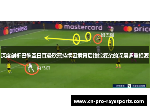 深度剖析巴黎圣日耳曼欧冠持续困境背后错综复杂的深层多重根源
