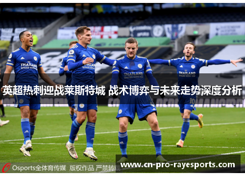 英超热刺迎战莱斯特城 战术博弈与未来走势深度分析