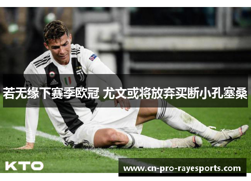 若无缘下赛季欧冠 尤文或将放弃买断小孔塞桑