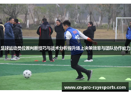 足球运动员位置判断技巧与战术分析提升场上决策效率与团队协作能力