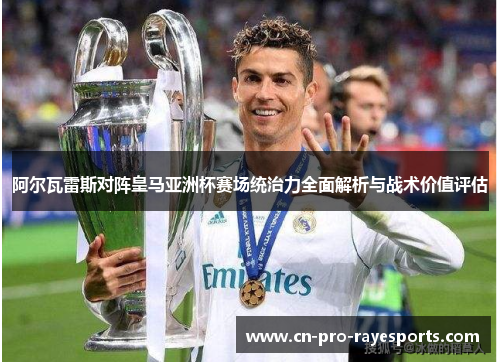 阿尔瓦雷斯对阵皇马亚洲杯赛场统治力全面解析与战术价值评估