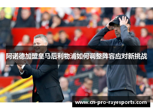 阿诺德加盟皇马后利物浦如何调整阵容应对新挑战