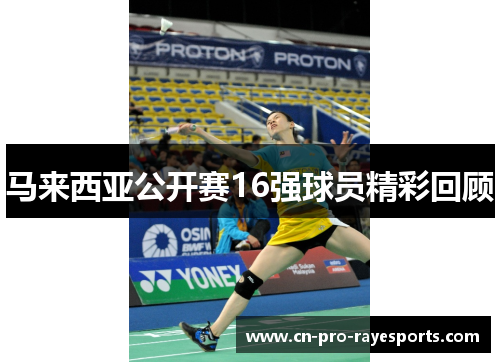 马来西亚公开赛16强球员精彩回顾 马来西亚公开赛16强球员精彩回顾